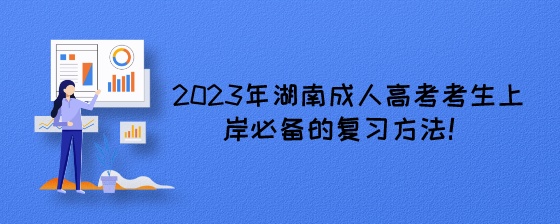2023年湖南成人高考考生上岸必备的复习方法！.jpeg