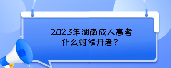 2023年湖南成人高考什么时候开考？.jpeg